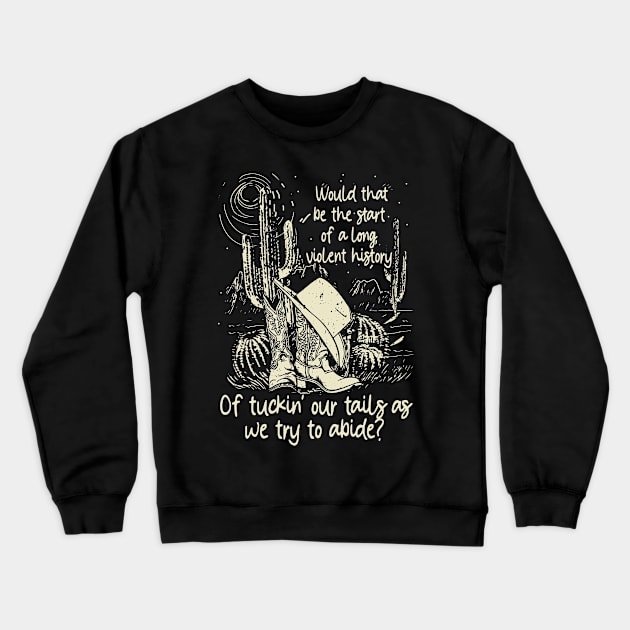 Would That Be The Start Of A Long, Violent History Of Tuckin' Our Tails As We Try To Abide Hat Cowgirl Crewneck Sweatshirt by Creative feather